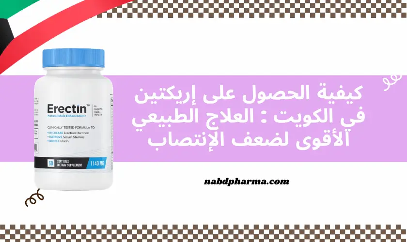 كيفية الحصول على إريكتين Erectin في الكويت : العلاج الطبيعي الأقوى لضعف الإنتصاب